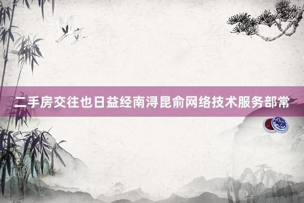 二手房交往也日益经南浔昆俞网络技术服务部常