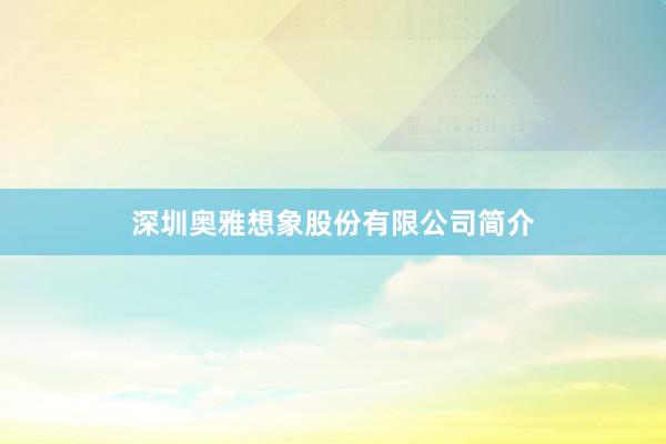 深圳奥雅想象股份有限公司简介